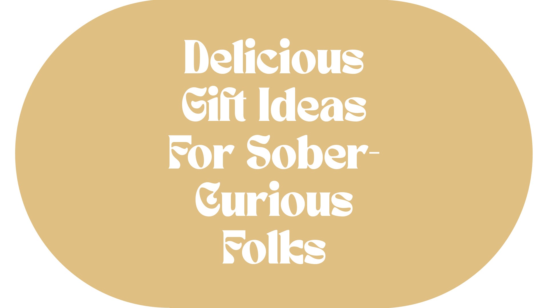 On a pale gold background, white text says, "Delicious gift ideas for sober-curious folks."