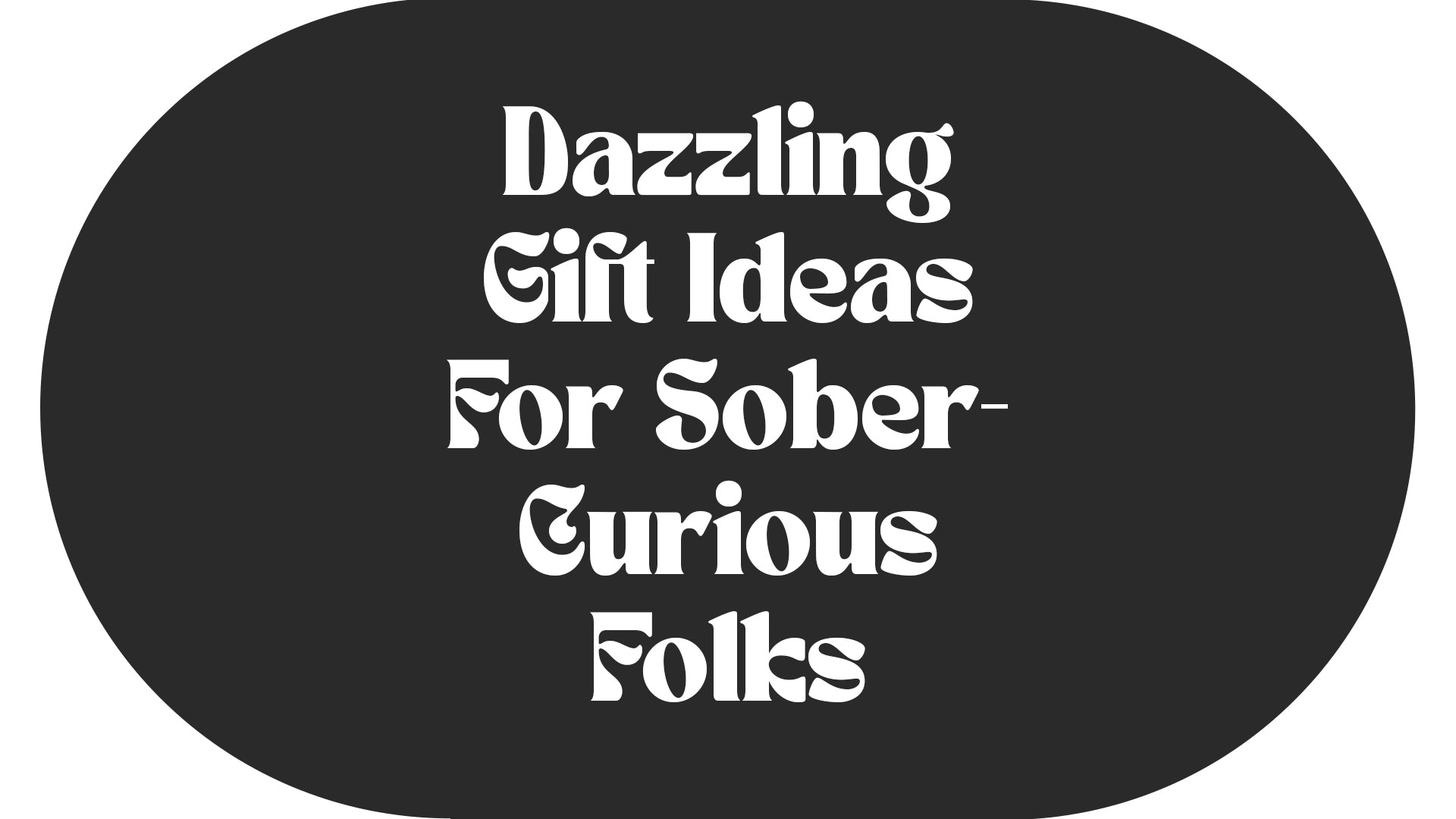 On a dark gray background, white text says, "Dazzling gift ideas for sober-curious folks."