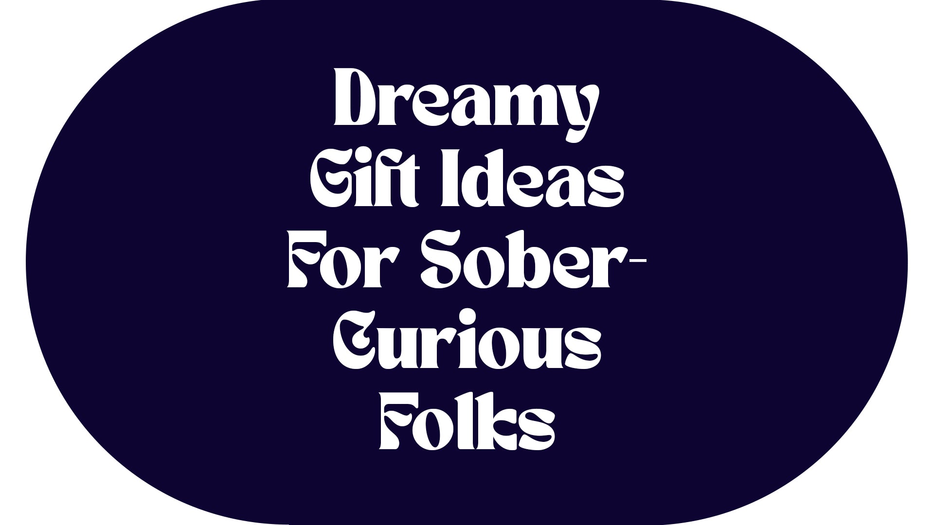 On a navy blue background, white text says, "Dreamy gift ideas for sober-curious folks."